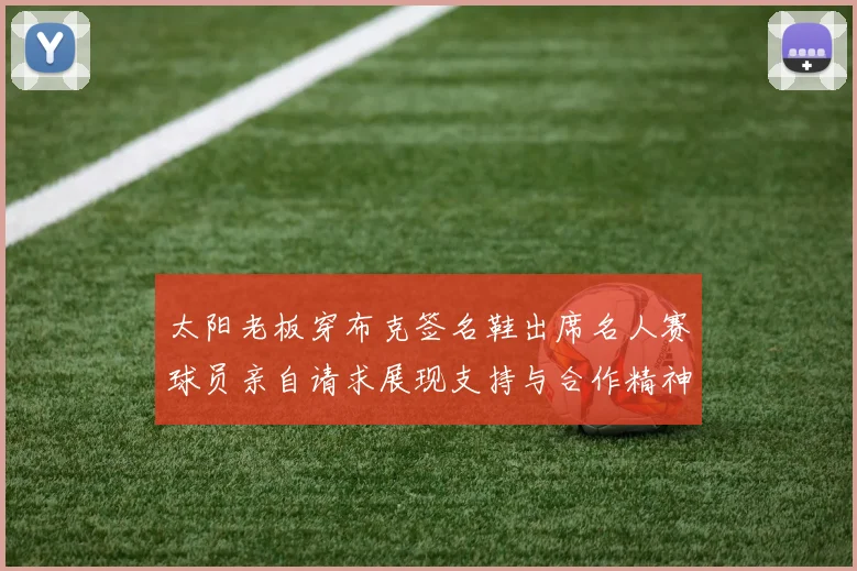 太阳老板穿布克签名鞋出席名人赛球员亲自请求展现支持与合作精神