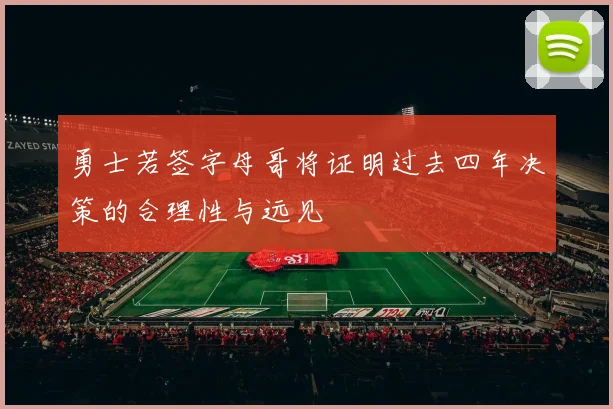 勇士若签字母哥将证明过去四年决策的合理性与远见