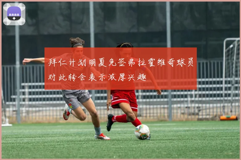 拜仁计划明夏免签弗拉霍维奇球员对此转会表示浓厚兴趣