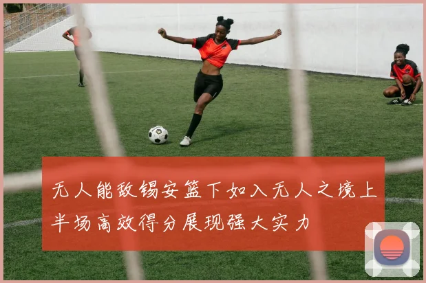 无人能敌锡安篮下如入无人之境上半场高效得分展现强大实力